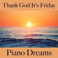 Thank God It's Friday: Piano Dreams - Die Beste Musik Zum Entspannen