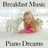 Breakfast Music: Piano Dreams - The Best Sounds For Relaxation