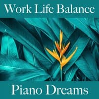 Work Life Balance: Piano Dreams - La Meilleure Musique Pour Se Détendre