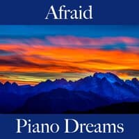 Afraid: Piano Dreams - The Best Music For Feeling Better