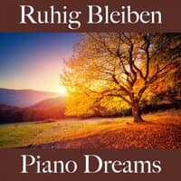 Ruhig Bleiben: Piano Dreams - Die Beste Musik Zum Entspannen