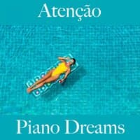 Atenção: Piano Dreams - A Melhor Música Para Relaxar