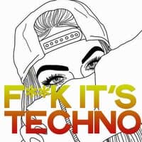 F**k It's Techno