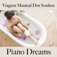 Viagem Musical Dos Sonhos: Piano Dreams - A Melhor Música Para Relaxar