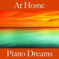 At Home: Piano Dreams - The Best Music For Relaxation