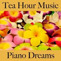 Tea Hour Music: Piano Dreams - Les Meilleurs Sons Pour Se Détendre