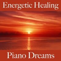 Energetic Healing: Piano Dreams - The Best Music For Relaxation