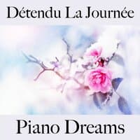 Détendu La Journée: Piano Dreams - La Meilleure Musique Pour Se Détendre