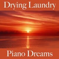 Drying Laundry: Piano Dreams - The Best Music For Relaxation