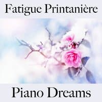 Fatigue Printanière: Piano Dreams - La Meilleure Musique Pour Se Détendre