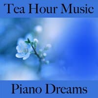 Tea Hour Music: Piano Dreams - Os Melhores Sons Para Relaxar