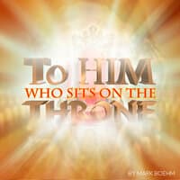 To Him Who Sits On The Throne