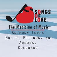 Anthony Loves Music, Friends, and Aurora, Colorado