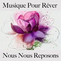 Musique Pour Rêver : Nous Nous Reposons - Musique De Relaxation Pour Bébés Et Enfants: Piano Dreams - La Meilleure Musique Pour Dormir