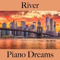 River: Piano Dreams - The Best Music For Relaxation