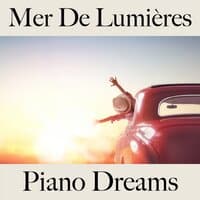 Mer De Lumières: Piano Dreams - Les Meilleurs Sons Pour Se Détendre