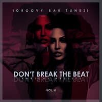 Don't Break The Beat, (Groovy Bar Tunes) Vol. 4