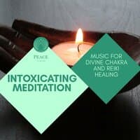 Intoxicating Meditation - Music For Divine Chakra And Reiki Healing