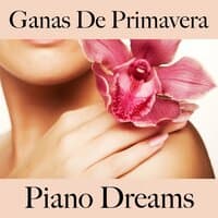 Ganas De Primavera: Piano Dreams - La Mejor Música Para Descansarse