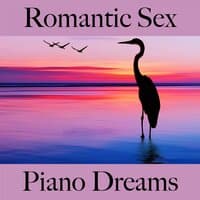 Romantic Sex: Piano Dreams - Die Beste Musik Für Die Sinnliche Zeit Zu Zweit