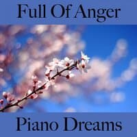 Full Of Anger: Piano Dreams - The Best Music For Feeling Better