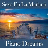 Sexo En La Mañana: Piano Dreams - La Mejor Música Para El Tiempo Sensual Entre Dos