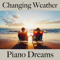 Changing Weather: Piano Dreams - The Best Music For Relaxation