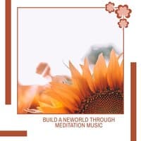 Build A New World Through Meditation Music