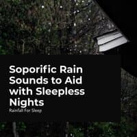 Soporific Rain Sounds to Aid with Sleepless Nights