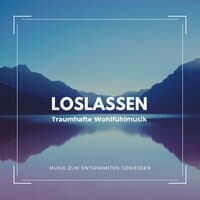 Loslassen – Traumhafte Wohlfühlmusik, Musik zum entspannten Genießen