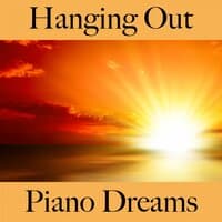 Hanging Out: Piano Dreams - The Best Sounds For Relaxation