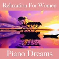 Relaxation For Women: Piano Dreams - The Best Music For Relaxation