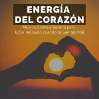 Energía del Corazón: Música Calma y Serena para Estár Relajado cuando te Sientes Mal