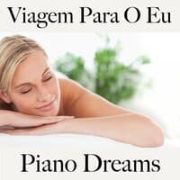 Viagem Para O Eu: Piano Dreams - A Melhor Música Para Relaxar