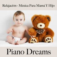 Relajación - Música Para Mamá Y Hijo: Piano Dreams - La Mejor Música Para Dormir