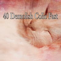 40 Demolish Colic Fast