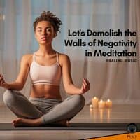 Let's Demolish The Walls Of Negativity In Meditation - Healing Music