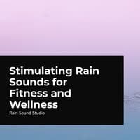 Stimulating Rain Sounds for Fitness and Wellness