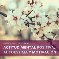 Música de Fondo para Actitud Mental Positiva, Autoestima y Motivación