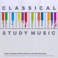 Classical Study Music: Calm Classical Piano Music and Rain Sounds For Studying Music, Music For Reading, Study Music For Focus and Concentration and Soft Background Music For Studying