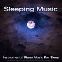 Sleeping Music: Instrumental Piano Music For Sleep, Deep Sleep Music, Sleeping Aid, Music For Insomnia, Music For Relaxation and Music For Sleeping and Rest