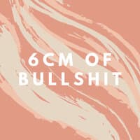 6 Cm Of Bullshit