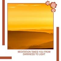 Meditation Takes You From Darkness To Light