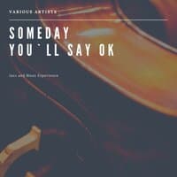 Someday You`ll Say OK