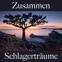 Zusammen: Schlagerträume - Die Beste Musik Für Die Zeit Zu Zweit