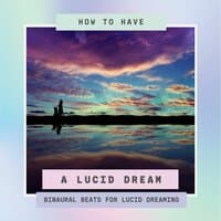 How to Have a Lucid Dream: Binaural Beats for Lucid Dreaming and Hallucinations, Theta Brainwaves