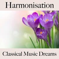 Harmonisation: Classical Music Dreams - La Meilleure Musique Pour Se Détendre