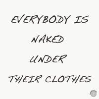 Everybody is Naked Under Their Clothes