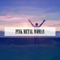 PINK METAL WOMAN