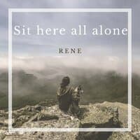 Sit Here All Alone